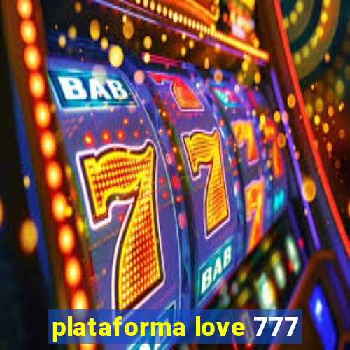 plataforma love 777